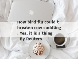 How bird flu could threaten cow cuddling. Yes, it is a thing. By Reuters