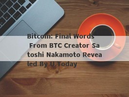 Bitcoin: Final Words From BTC Creator Satoshi Nakamoto Revealed By U.Today