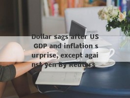 Dollar sags after US GDP and inflation surprise, except against yen By Reuters